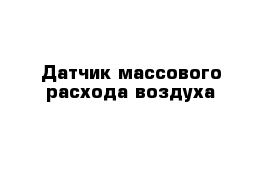 Датчик массового расхода воздуха